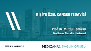 Kişiye Özel Kanser Tedavisi - Prof. Dr. Mutlu Demiray