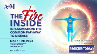 A4M Spring Congress 2023 | The Fire Inside - Inflammation: The Common Pathway to Disease