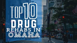 Top 10 Drug Rehabs in Omaha