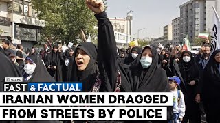 Fast and Factual: Iranian Women Dragged & Harassed By Police Amid Hijab Crackdown
