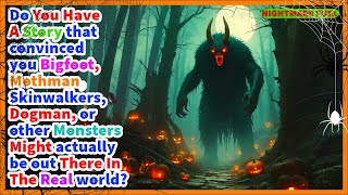 Do you have a story that you believe Bigfoot, Skinwalkers, mothman or other cryptids actually exist?