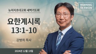 새벽예배ㅣ2024.12.10ㅣ요한계시록13:1-10 |  강병희 목사