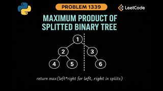 LeetCode 1339: Maximum Product of Splitted Binary Tree | Python Solution | DFS & Tree Traversal