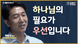 [GBC 더 새롭게 하소서] 하나님의 필요가 우선입니다 - 미라클랜드침례교회 백동진 목사(하이라이트)