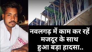 नवलगढ़ में काम कर रहें मजदूर के साथ हुआ बड़ा हादसा...#bigbreakingnews