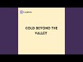 Cold beyond the Valley