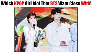 When BTS Asked Which KPOP Female Idol They Want To Close With That Fans Want To Know!