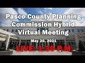 05.20.2021 Pasco County Planning Commission Hybrid Virtual Meeting