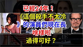 已經24年！《這個殺手不太冷》的演員們現在長啥樣啦，過得可好？，[娛樂八卦]