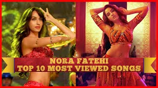 NORA FATEHI TOP 10 MOST VIEWED SONGS ||| BEST OF NORA FATEHI |||