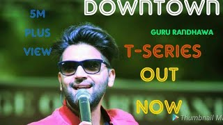 Guru Randhawa : Downtown ( Official Video ) | T- Series | Downtown Guru Randhawa