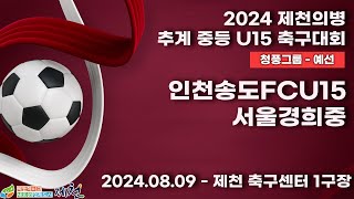 2024추계중등ㅣ인천송도FCU15vs서울경희중ㅣ청풍그룹조별예선ㅣ제천축구센터1구장ㅣ2024 제천의병 추계 중등 U15 축구대회ㅣ24.08.09