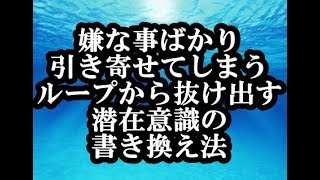 嫌な事ばかり引き寄せてしまうループから抜け出す潜在意識の書き換え法