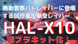 New！機動警察パトレイバー HAL X10  MODEROID 1/60scale 組み立て式プラスチックモデル(2022.05.29到着)