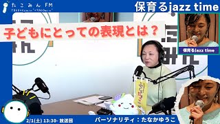 【保育るjazz time】「子どもにとっての表現」について【2/1 13:30-13:40】