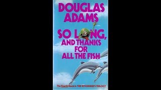 Chapter 6 - So Long, and Thanks for All the Fish by Douglas Adams