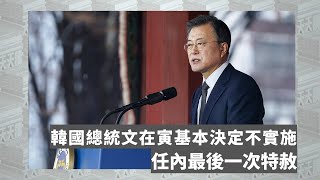 《有報天天讀》韓國總統文在寅基本決定不實施任內最後一次特赦 20220503【下載鳳凰秀App，發現更多精彩】