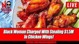 Black Woman Charged With Stealing $1.5M In Chicken Wings!