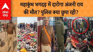 Mahakumbh Stampede : महाकुंभ भगदड़ में दारोगा अंजनी राय की मौत? पुलिस क्या छुपा रही? ABP GANGA