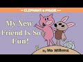 My New Friend Is So Fun! by Mo Willems | An Elephant & Piggie Read Aloud