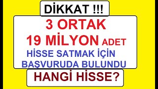 DİKKAT !!! 3 ORTAK 19 MİLYON ADET HİSSE SATMAK İÇİN BAŞVURUD BULUNDU HANGİ HİSSE | BIST BORSA PARA