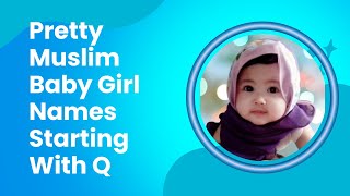 Pretty Muslim Baby Girl Names Starting With Q for 2024 | My Baby Name Meaning