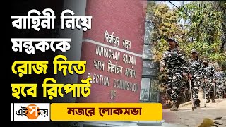 Lok Sabha Election 2024 : কেন্দ্রীয় বাহিনী নিয়ে মন্ত্রককে রোজ দিতে হবে রিপোর্ট | Ei Samay