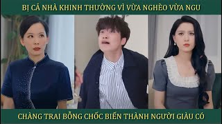 Bị cả nhà khinh thường vì vừa nghèo vừa ngu, chàng trai bỗng chốc biến thành Người giàu có bậc nhất