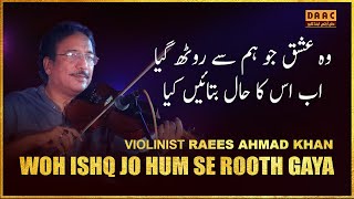Wo Ishq Jo Ham Se Rooth Gaya | Raees Ahmad Khan Violinist | DAAC