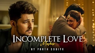 Incomplete Love Mashup - Parth Dodiya | Chitta | Judaiyaan | Darshan Raval
