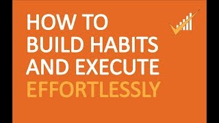 How to Build Habits & Execute Effortlessly