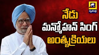 నేడు మన్మోహన్ సింగ్ అంత్యక్రియలు | Manmohan Singh Funeral In Delhi Today | Swatantra Telugu News