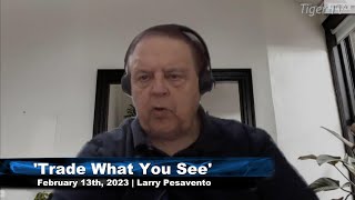 February 13th, Trade What You See with Larry Pesavento  on TFNN - 2023