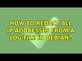 How to redact all IP addresses from a log file in Debian?