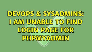 DevOps & SysAdmins: I am unable to find login page for phpmyadmin (2 Solutions!!)