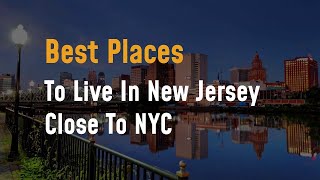 Best Places To Live In New Jersey Close To NYC