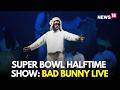 Superbowl  Live | Bad Bunny Opens Up On Super Bowl Halftime Show, Calls It A Cultural Moment | N18G