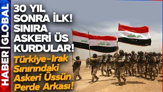 Türkiye - Irak Sınırına Tam 30 Yıl Sonra Askeri Üs Kuruldu! İşte O Üssün Bilinmeyen Önemi!
