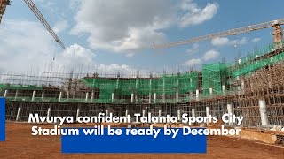 Mvurya confident Talanta Sports City Stadium will be ready by December