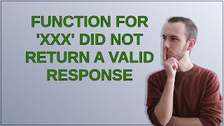 function for 'xxx' did not return a valid response