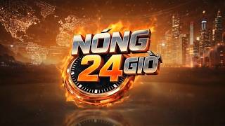 Nóng 24 giờ 11/4/2026