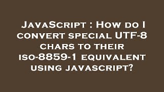 JavaScript : How do I convert special UTF-8 chars to their iso-8859-1 equivalent using javascript?