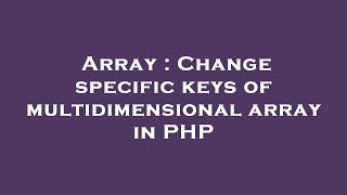 Array : Change specific keys of multidimensional array in PHP