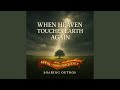 WHEN HEAVEN TOUCHES EARTH AGAIN