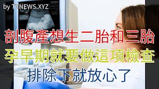 剖腹產想生二胎和三胎，孕早期就要做這項檢查，排除下就放心了