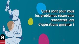 Quels sont pour vous les problèmes récurrents rencontrés lors d'opérations amiante ?