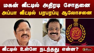 மகன் வீட்டில் அதிரடி சோதனைஅப்பா வீட்டில் பரபரப்பு ஆலோசனை.. வீட்டில் உள்ளே நடந்தது என்ன?