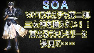 【SOA】VPコラボガチャ第二弾！三女神を揃えたい！　真なるヴァルキリーを夢見て・・・