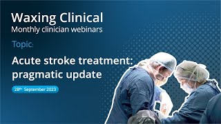 Waxing Clinical Sep 2023 Dr Bongani Ngele – A pragmatic update to stroke treatment.