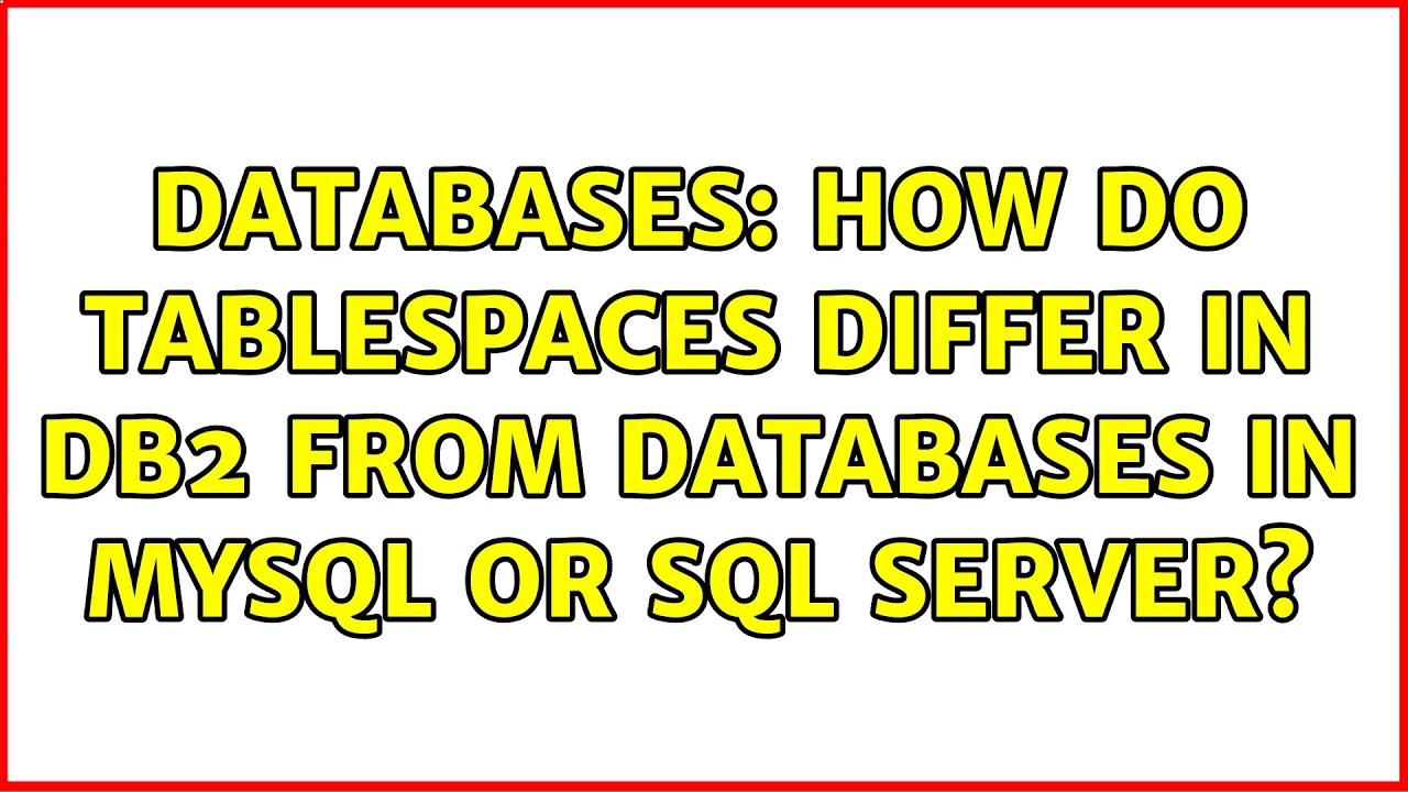 Databases: How Do Tablespaces Differ In DB2 From Databases In MySQL Or ...